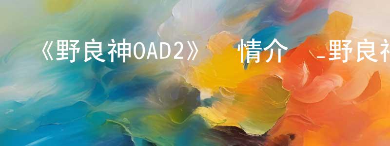 楚立的個人主頁,《野良神OAD2》詳情介紹_野良神OAD2HD中字在線觀看_野良神OAD2迅雷下載_日漫